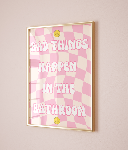 Bad Things Happen In The Bathroom print
