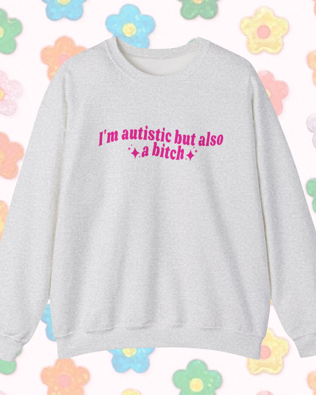 Autistic But Also A Bitch printed sweatshirt