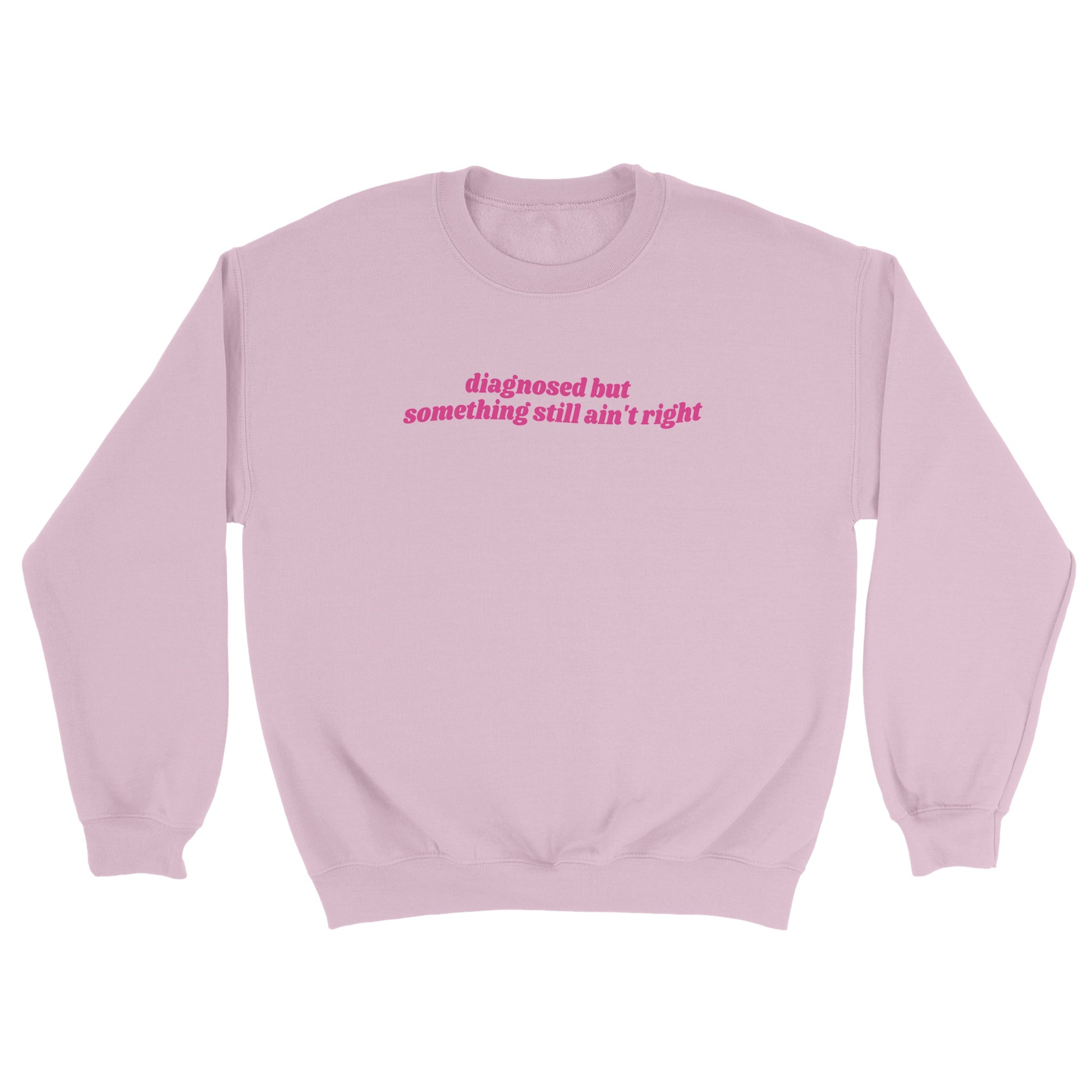 Diagnosed But Something Still Ain’t Right embroidered crewneck sweatshirt - Tired Girl Apparel