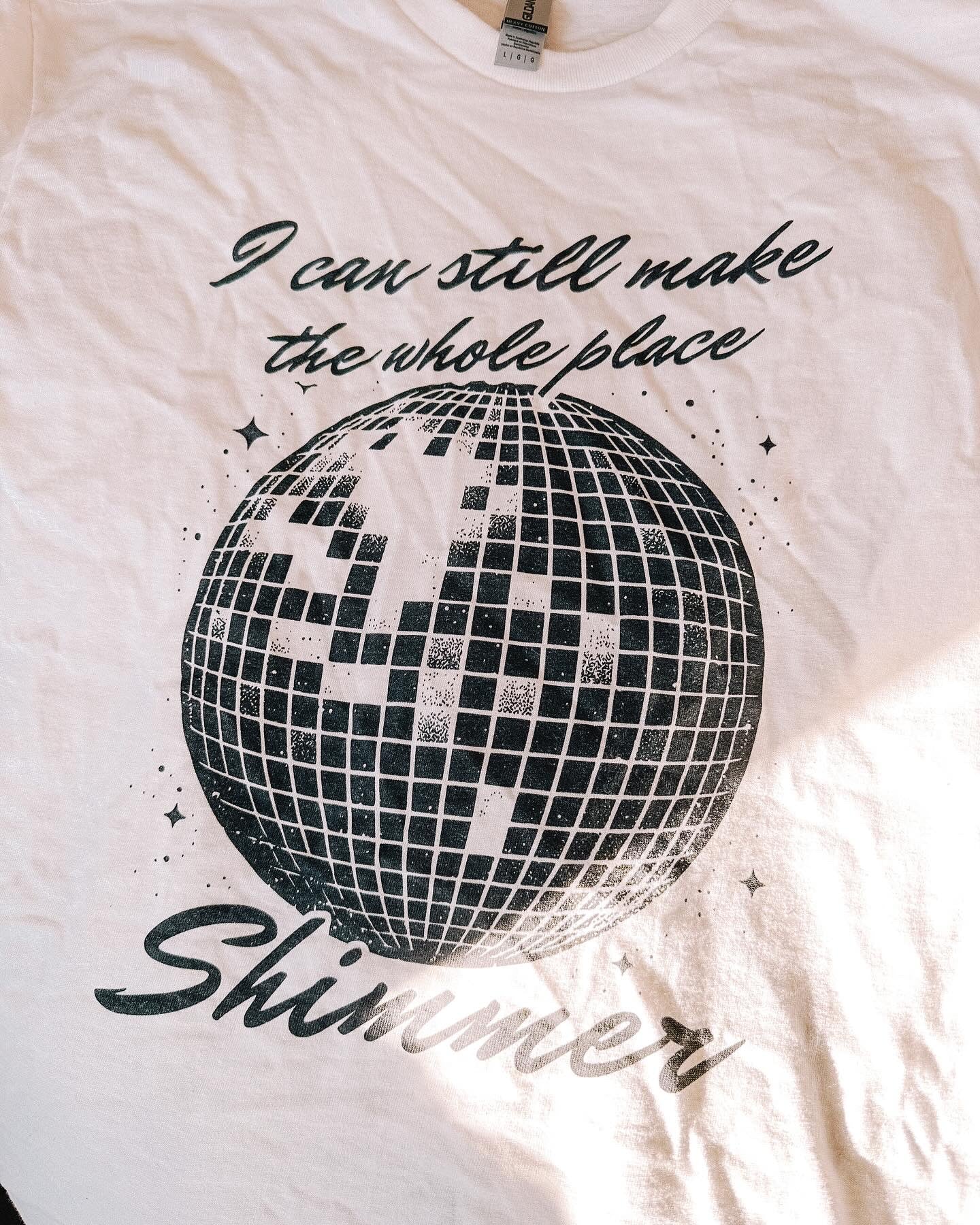 I Can Still Make The Whole Place Shimmer tee - Tired Girl Apparel