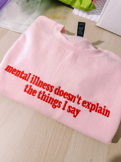Mental Illness Doesn’t Explain The Things I Say embroidered sweatshirt