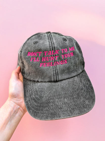 Don't Talk To Me I'll Hurt Your Feelings embroidered baseball cap - Tired Girl Apparel