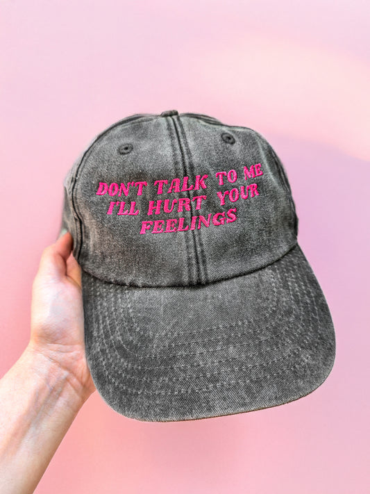 Don't Talk To Me I'll Hurt Your Feelings embroidered baseball cap - Tired Girl Apparel