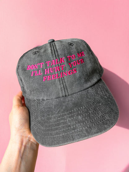 Don't Talk To Me I'll Hurt Your Feelings embroidered baseball cap - Tired Girl Apparel