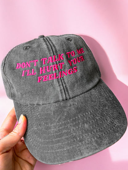 Don't Talk To Me I'll Hurt Your Feelings embroidered baseball cap - Tired Girl Apparel