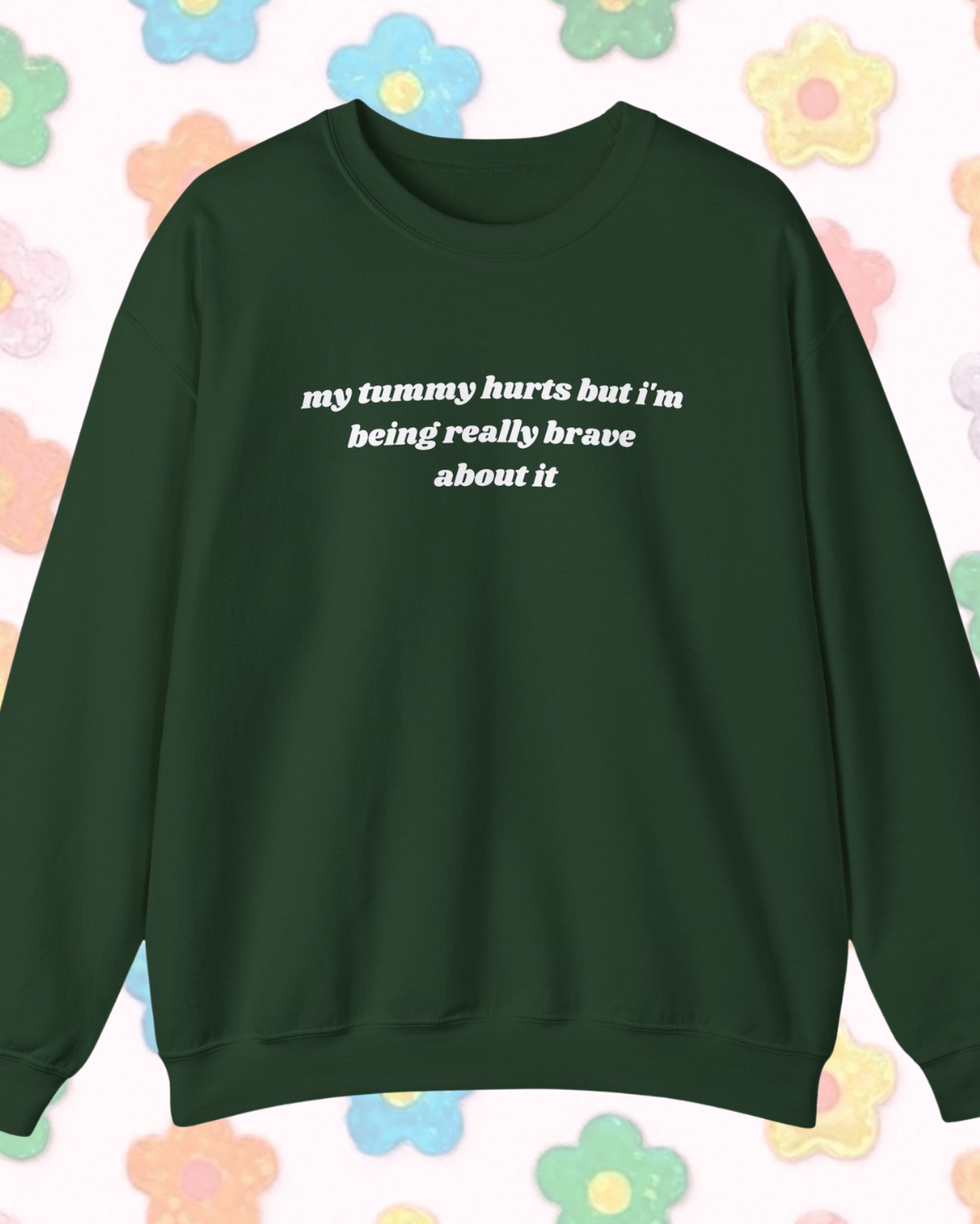 My Tummy Hurts But I'm Being Really Brave About It printed sweatshirt