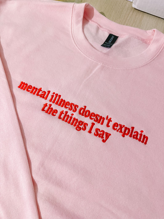 Mental Illness Doesn’t Explain The Things I Say embroidered sweatshirt