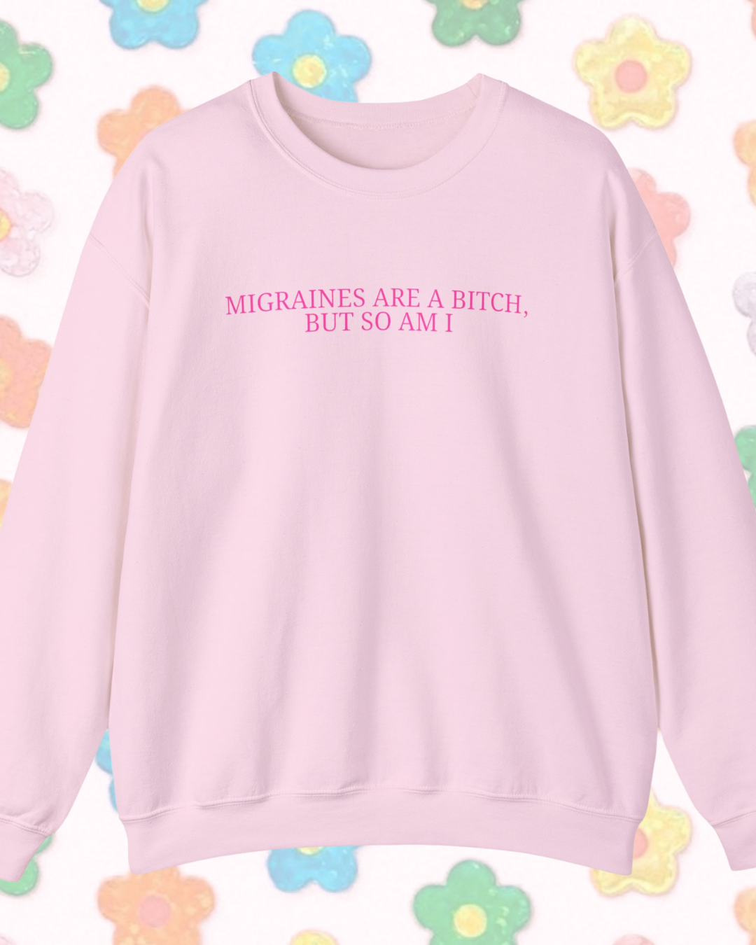 Migraines Are A Bitch But So Am I printed sweatshirt
