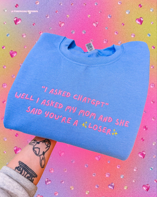 "I Asked Chat GPT", Well I Asked My Mom embroidered sweatshirt