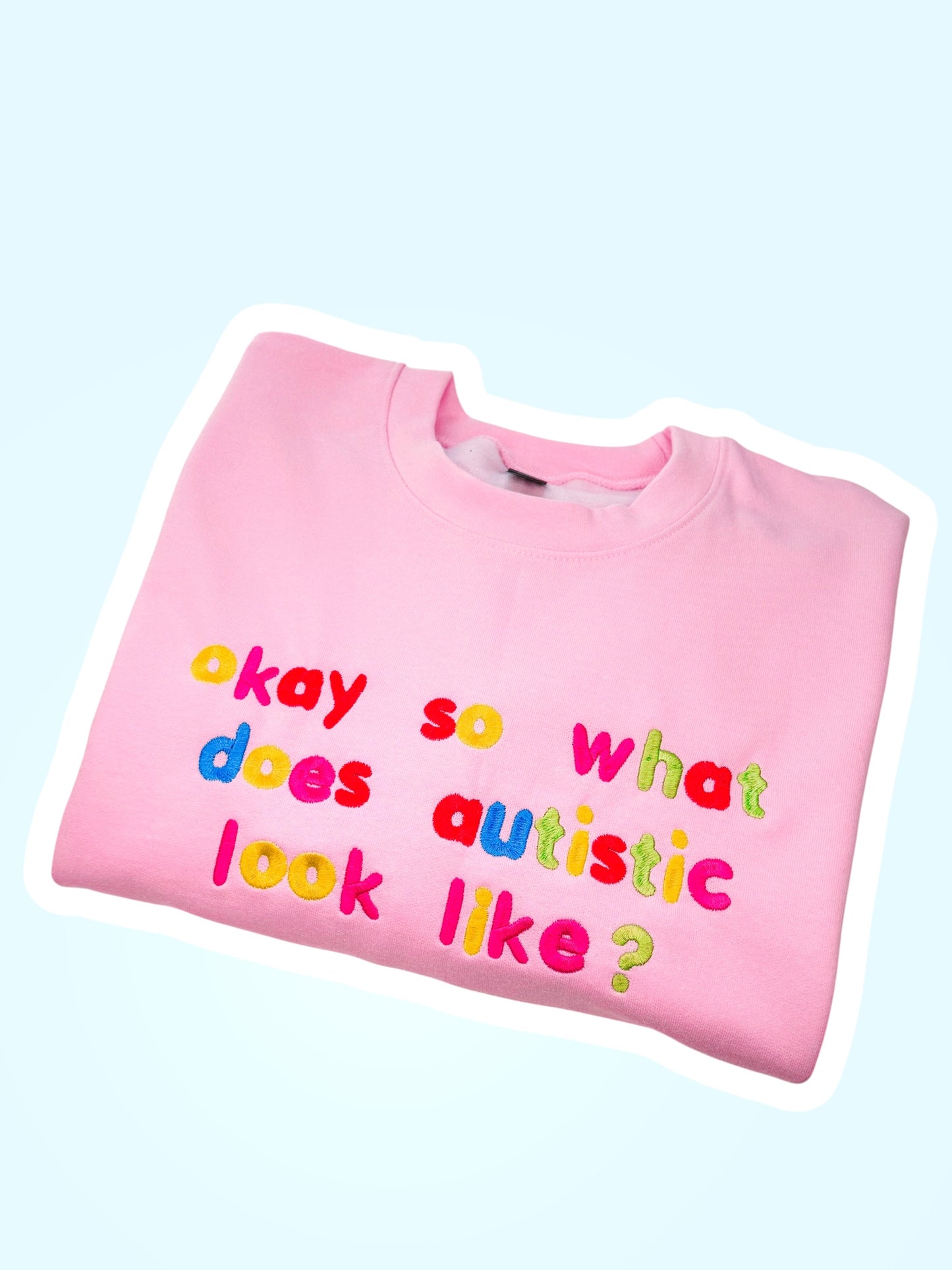 Okay So What Does Autistic Look Like? embroidered sweatshirt - Tired Girl Apparel