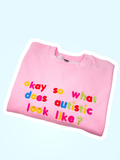Okay So What Does Autistic Look Like? embroidered sweatshirt - Tired Girl Apparel