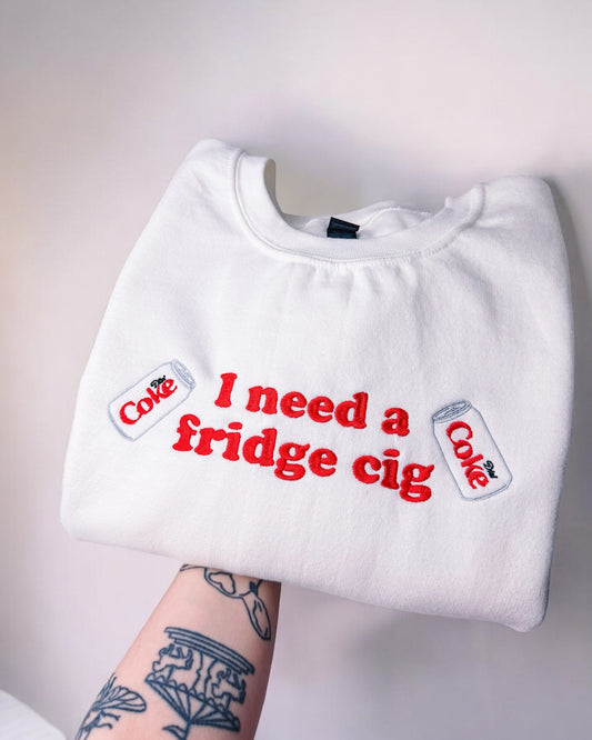 *Customisable* I Need A Fridge Cig embroidered sweatshirt