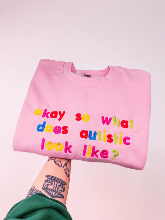 Okay So What Does Autistic Look Like? embroidered sweatshirt - Tired Girl Apparel