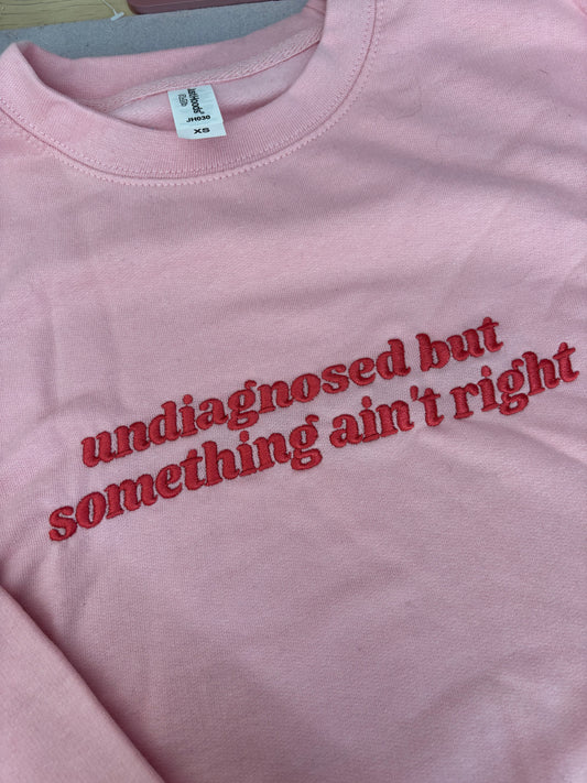 READY TO SHIP - Undiagnosed But Something Ain't Right crewneck