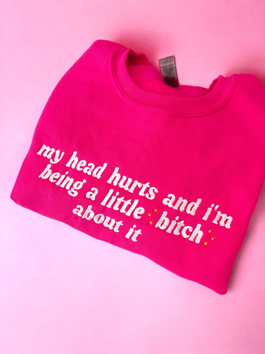 My Head Hurts And I’m Being A Little B About It embroidered crewneck sweatshirt - Tired Girl Apparel