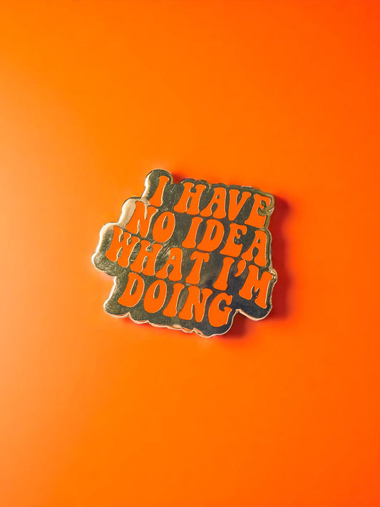 I Have No Idea What I'm Doing enamel pin - Tired Girl Apparel