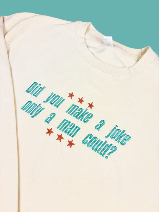 Did You Make A Joke Only A Man Could? embroidered crewneck sweatshirt