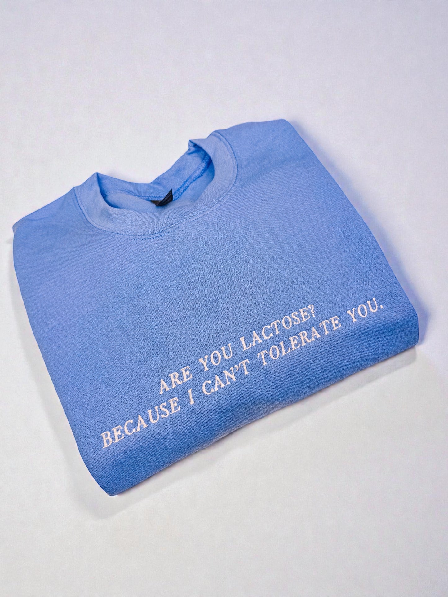 Are You Lactose? Because I Can't Tolerate You embroidered sweatshirt - Tired Girl Apparel
