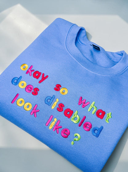 Okay So What Does Disabled Look Like? embroidered sweatshirt - Tired Girl Apparel