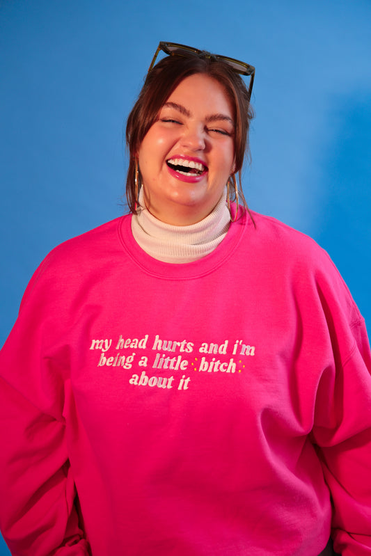 My Head Hurts And I’m Being A Little B About It embroidered crewneck sweatshirt - Tired Girl Apparel