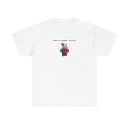 This Is Who You're Yelling At printed t-shirt