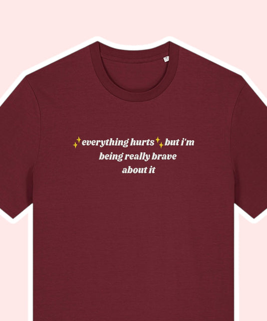 ✨Everything Hurts✨ but I'm being really brave about it embroidered t-shirt - Tired Girl Apparel