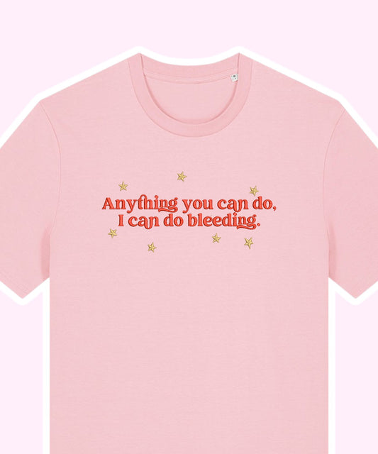 Anything You Can Do, I Can Do Bleeding embroidered t-shirt - Tired Girl Apparel