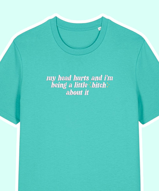 My Head Hurts And I'm Being A Little B About It embroidered t-shirt - Tired Girl Apparel