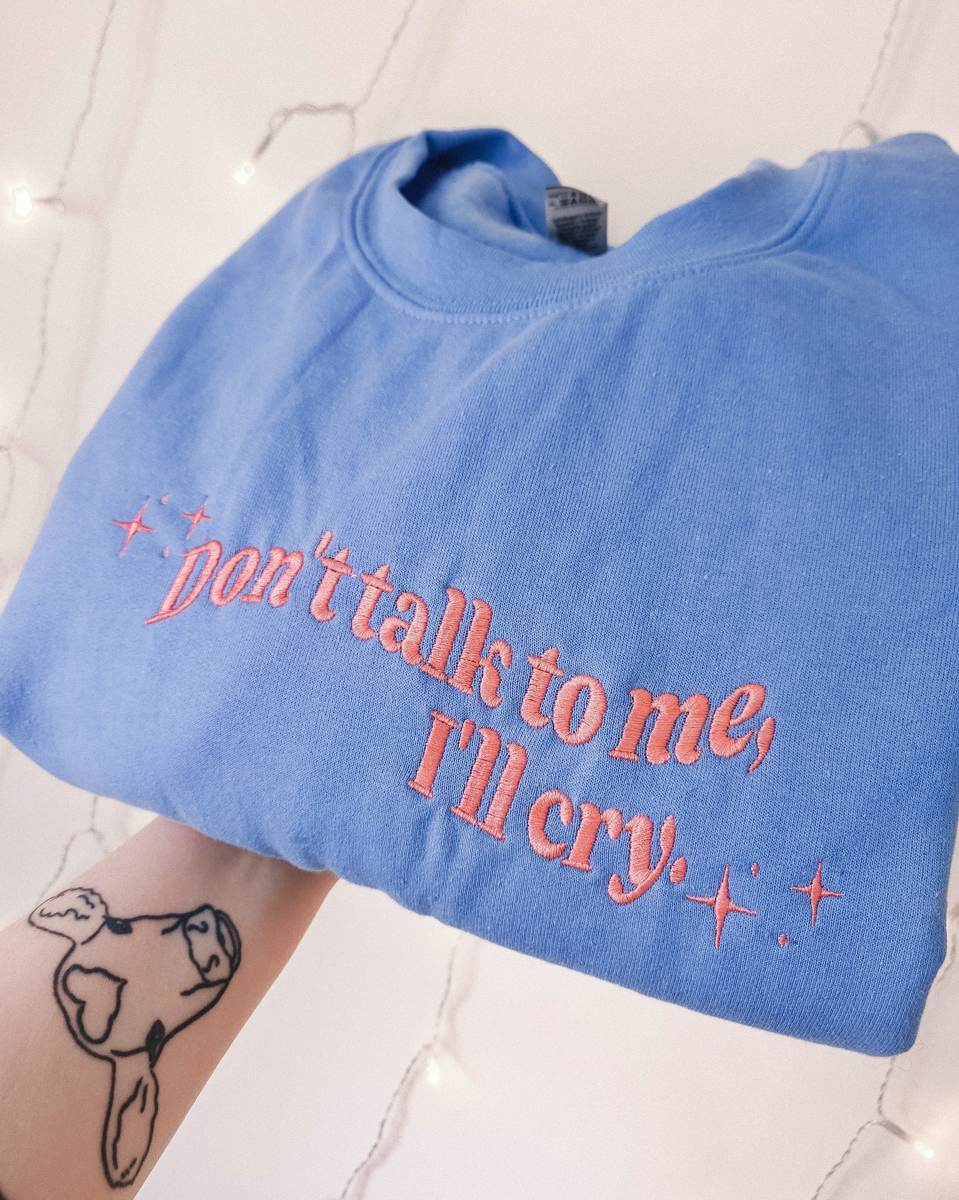 Don't Talk To Me, I'll Cry embroidered crewneck sweatshirt - Tired Girl Apparel