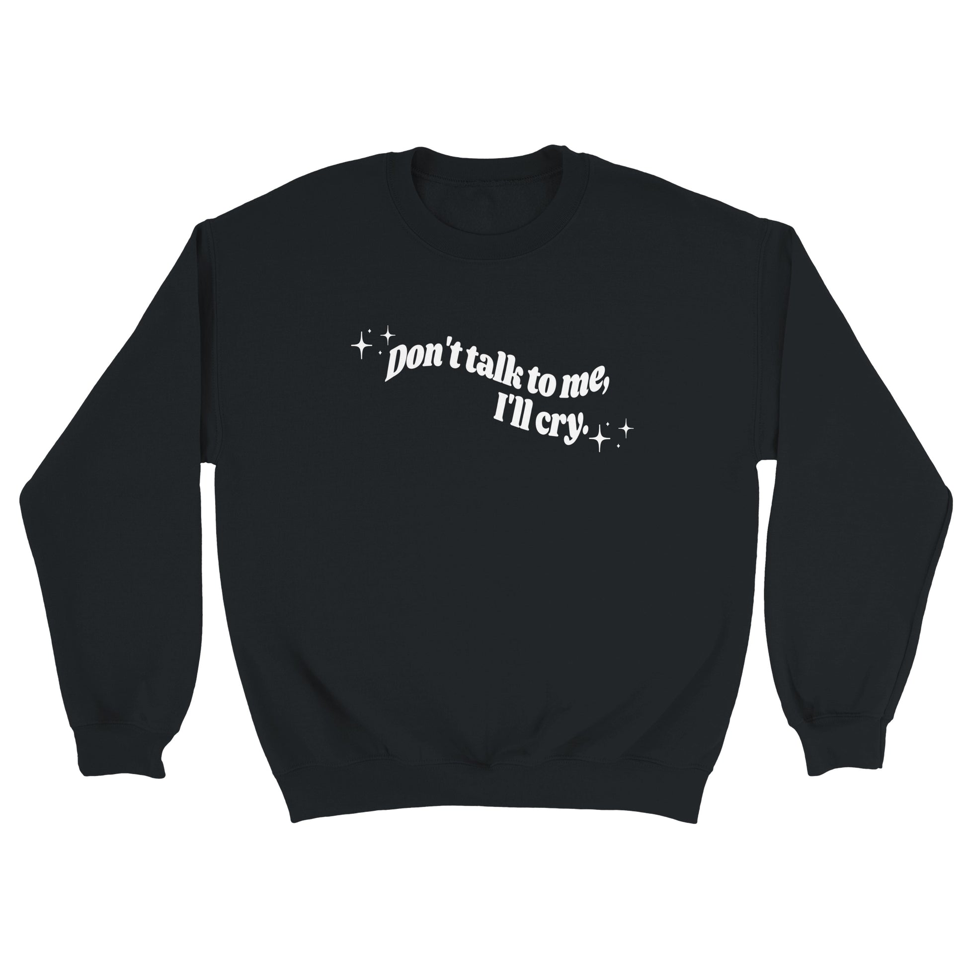 Don't Talk To Me, I'll Cry embroidered crewneck sweatshirt - Tired Girl Apparel